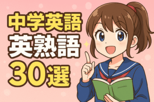 【中学英語】高校入試のために絶対覚えておきたい英熟語30選